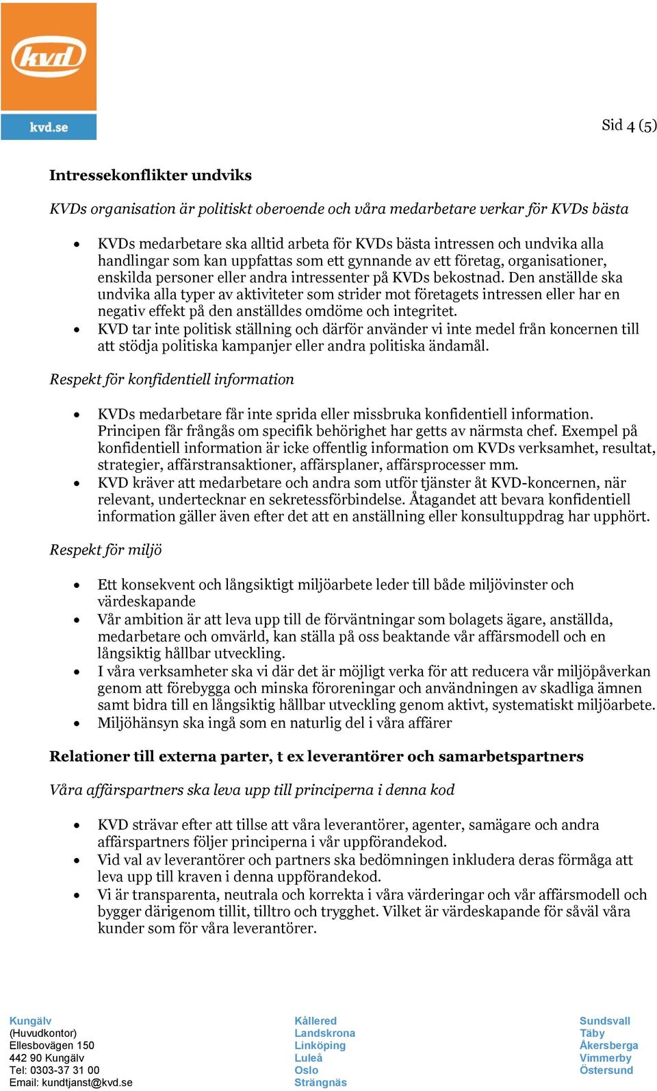 Den anställde ska undvika alla typer av aktiviteter som strider mot företagets intressen eller har en negativ effekt på den anställdes omdöme och integritet.