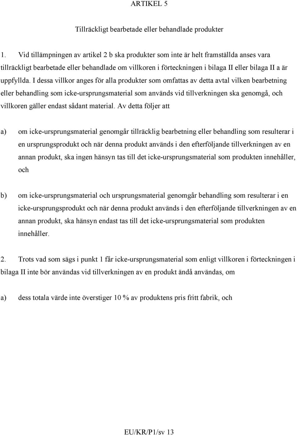 I dessa villkor anges för alla produkter som omfattas av detta avtal vilken bearbetning eller behandling som icke-ursprungsmaterial som används vid tillverkningen ska genomgå, och villkoren gäller