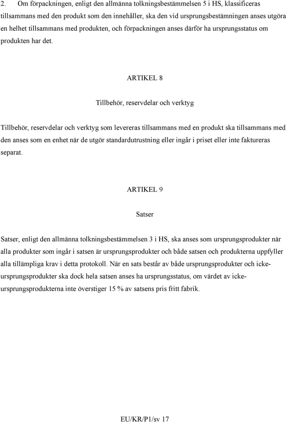 ARTIKEL 8 Tillbehör, reservdelar och verktyg Tillbehör, reservdelar och verktyg som levereras tillsammans med en produkt ska tillsammans med den anses som en enhet när de utgör standardutrustning