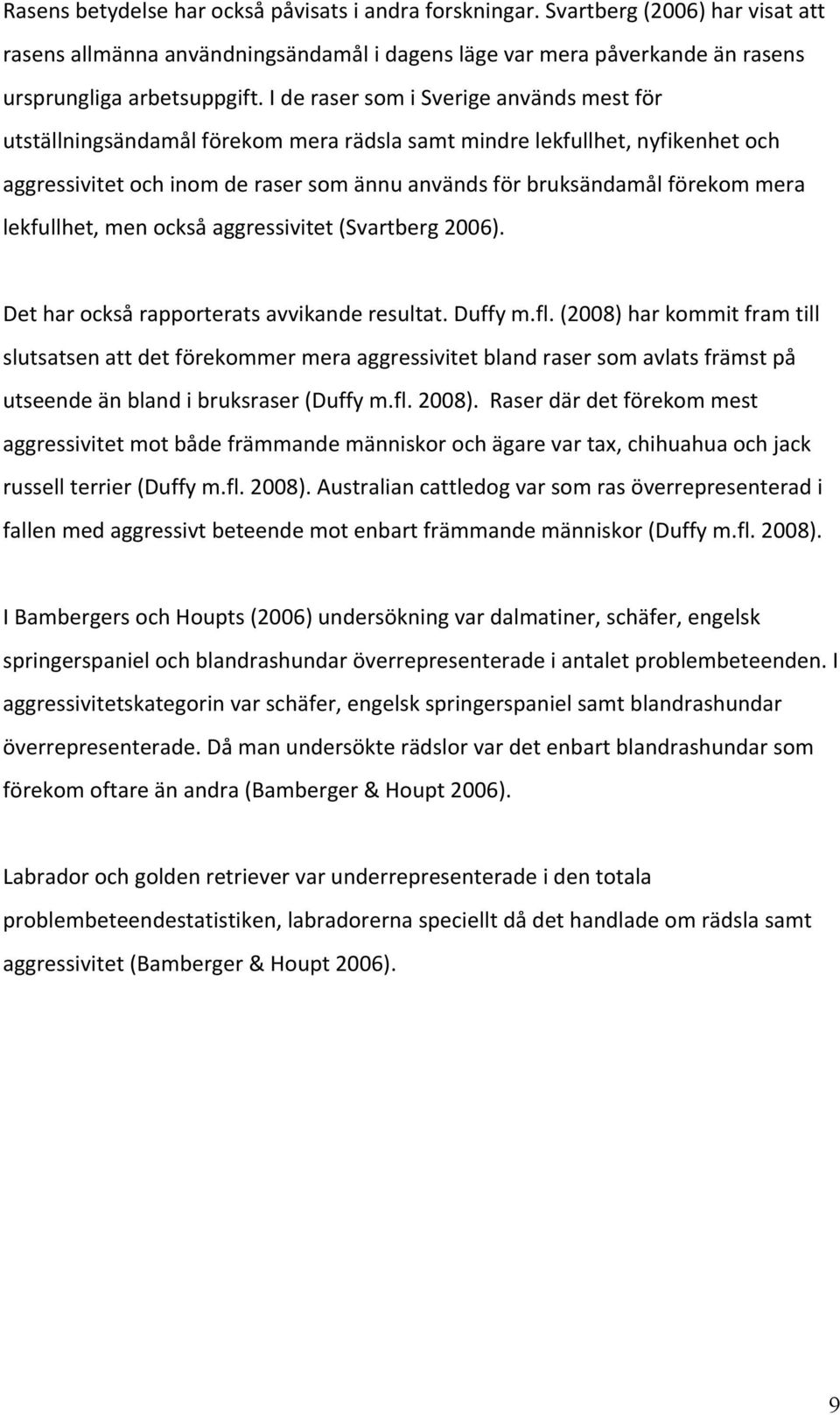 lekfullhet,menocksåaggressivitet(svartberg2006). Detharocksårapporteratsavvikanderesultat.Duffym.fl.