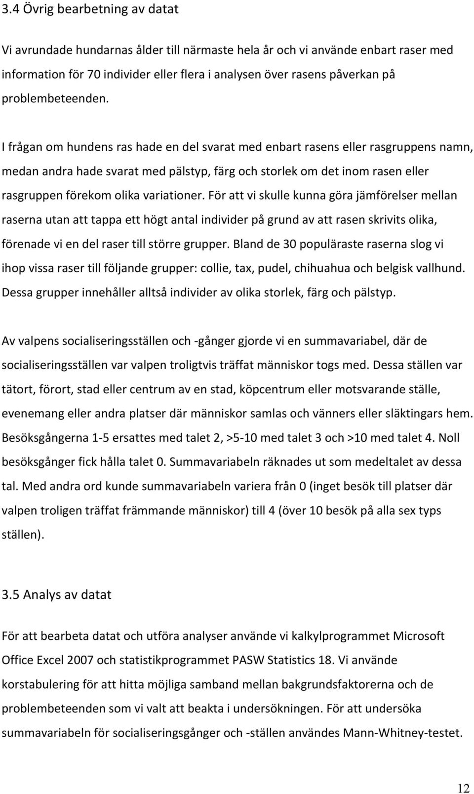 förattviskullekunnagörajämförelsermellan rasernautanatttappaetthögtantalindividerpågrundavattrasenskrivitsolika, förenadeviendelrasertillstörregrupper.