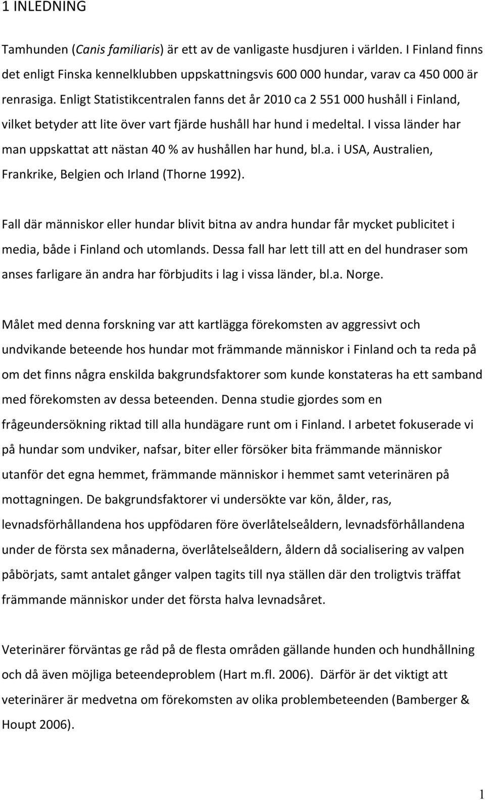 Falldärmänniskorellerhundarblivitbitnaavandrahundarfårmycketpubliciteti media,bådeifinlandochutomlands.dessafallharletttillattendelhundrasersom ansesfarligareänandraharförbjuditsilagivissaländer,bl.a.norge.