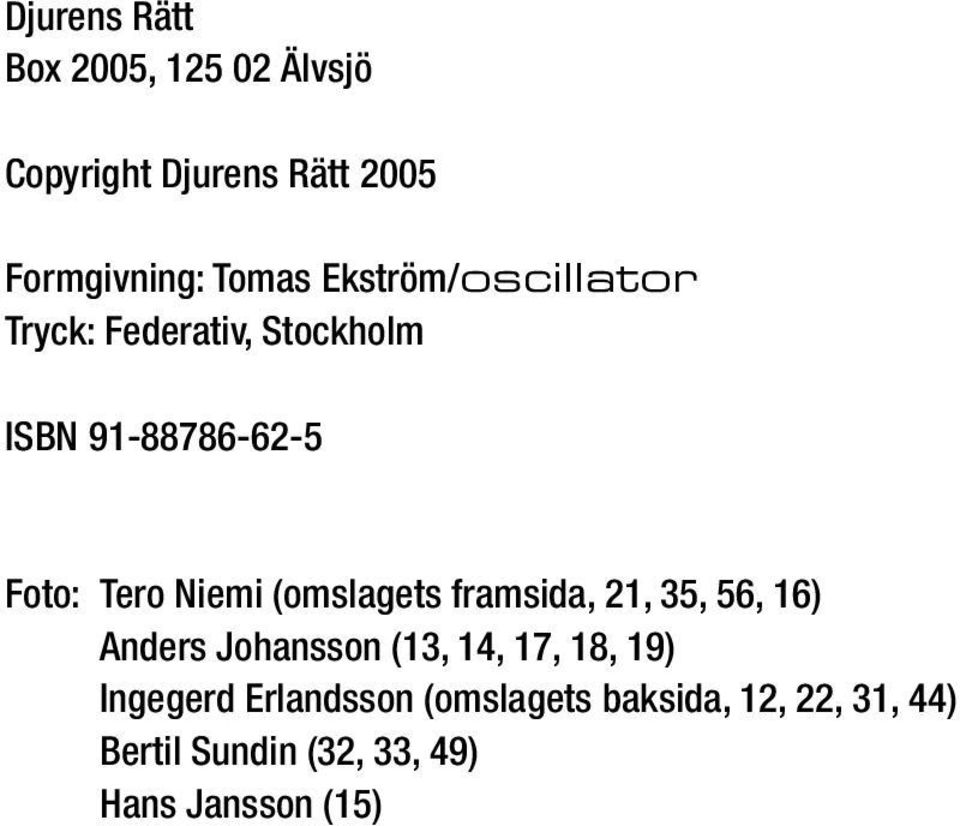 Anders Johansson (13, 14, 17, 18, 19) Ingegerd Erlandsson (omslagets baksida, 12, 22, 31, 44) Bertil