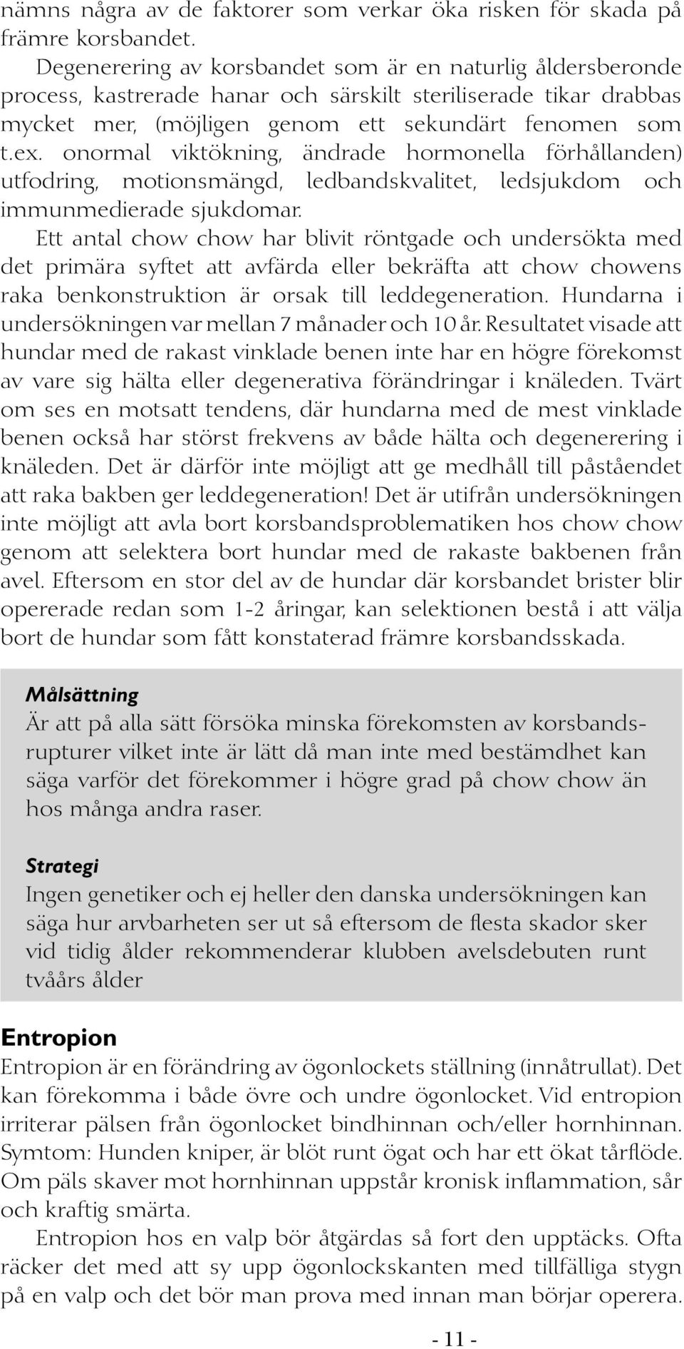 onormal viktökning, ändrade hormonella förhållanden) utfodring, motionsmängd, ledbandskvalitet, ledsjukdom och immunmedierade sjukdomar.