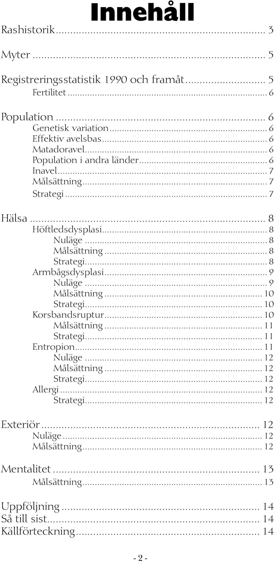 .. 9 Nuläge... 9 Målsättning... 10 Strategi... 10 Korsbandsruptur... 10 Målsättning... 11 Strategi... 11 Entropion... 11 Nuläge... 12 Målsättning... 12 Strategi.