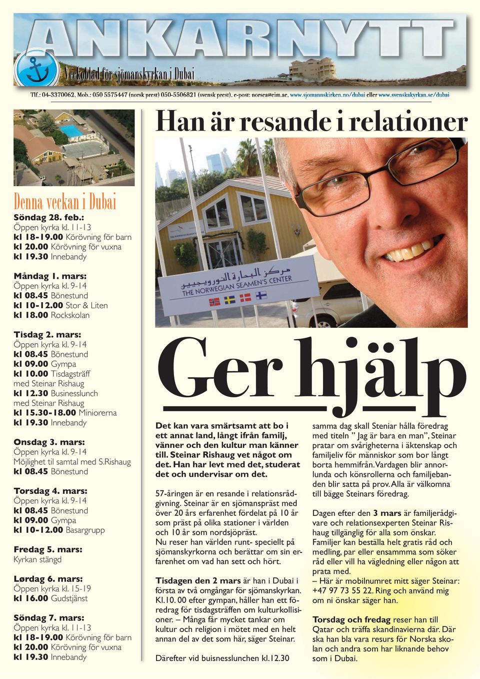 30 Businesslunch med Steinar Rishaug kl 15.30-18.00 Miniorerna kl 19.30 Innebandy Onsdag 3. mars: Möjlighet til samtal med S.Rishaug Torsdag 4. mars: kl 09.00 Gympa kl 10-12.00 Basargrupp Fredag 5.