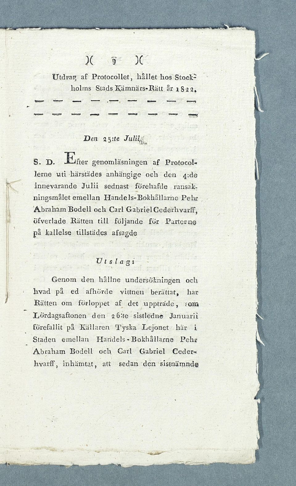 E f t e r genomläsningen af Protocol- lerne u ti härstädes anhängige ocli den 4:de innevarande J u l i i sednast förehafde ransakningsmålet emellan H a n de Is-Rokhållarne P eh r A braham