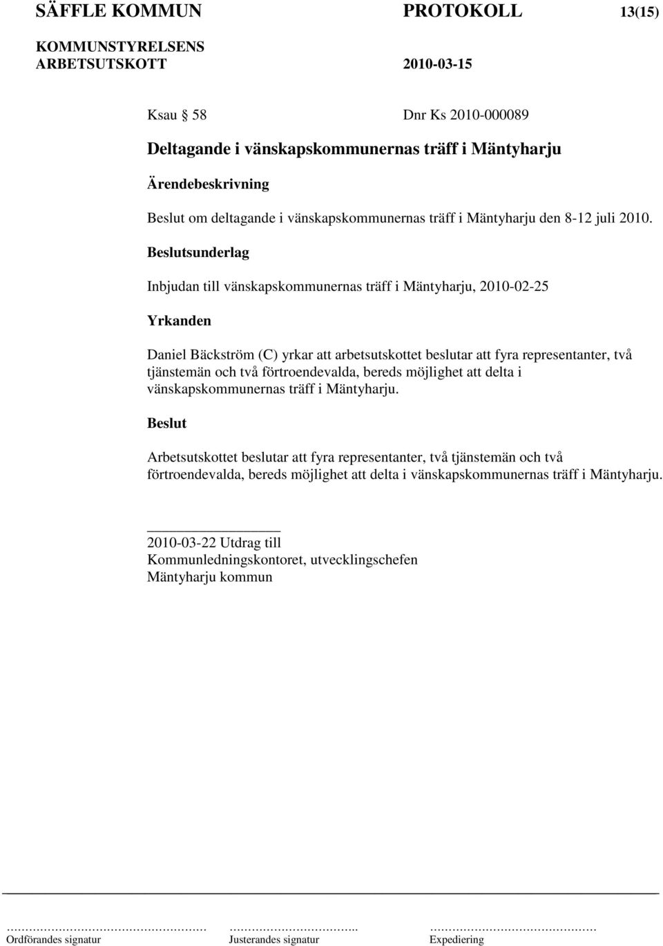 Inbjudan till vänskapskommunernas träff i Mäntyharju, 2010-02-25 Daniel Bäckström (C) yrkar att arbetsutskottet beslutar att fyra representanter, två tjänstemän och två