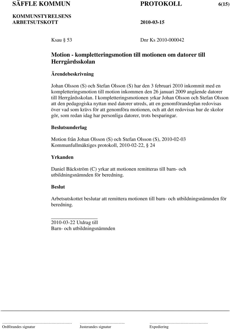 I kompletteringsmotionen yrkar Johan Olsson och Stefan Olsson att den pedagogiska nyttan med datorer utreds, att en genomförandeplan redovisas över vad som krävs för att genomföra motionen, och att