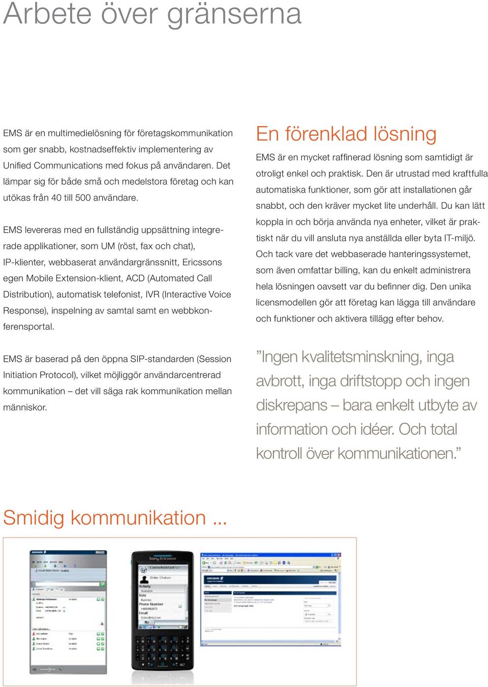 EMS levereras med en fullständig uppsättning integrerade applikationer, som UM (röst, fax och chat), IP-klienter, webbaserat användargränssnitt, Ericssons egen Mobile Extension-klient, ACD (Automated