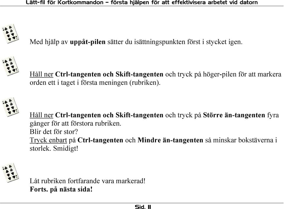 (rubriken). Håll ner Ctrl-tangenten och Skift-tangenten och tryck på Större än-tangenten fyra gånger för att förstora rubriken.