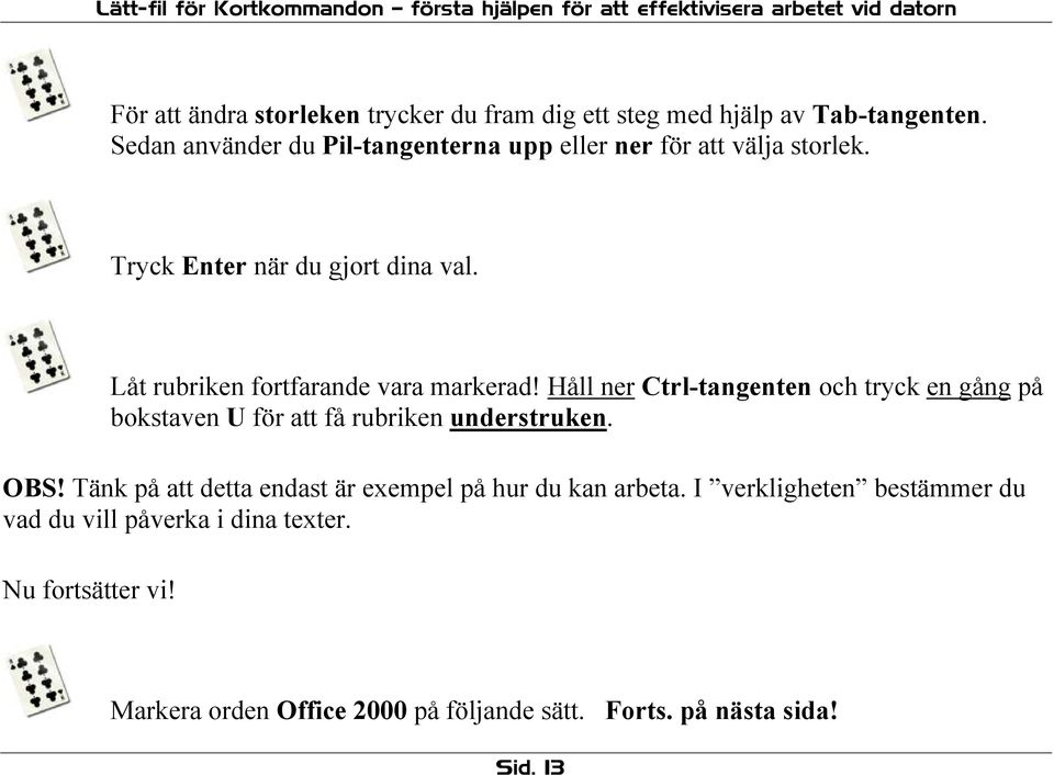 Låt rubriken fortfarande vara markerad! Håll ner Ctrl-tangenten och tryck en gång på bokstaven U för att få rubriken understruken.