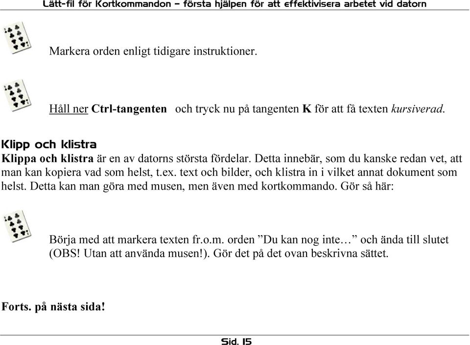 ex. text och bilder, och klistra in i vilket annat dokument som helst. Detta kan man göra med musen, men även med kortkommando.