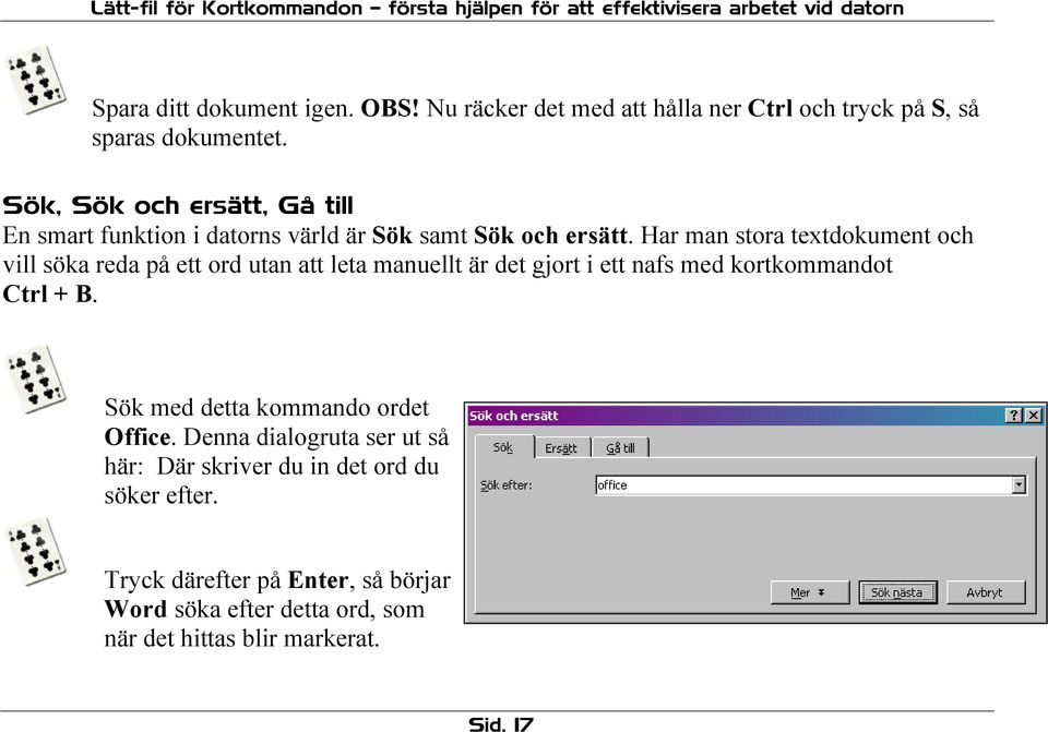 Har man stora textdokument och vill söka reda på ett ord utan att leta manuellt är det gjort i ett nafs med kortkommandot Ctrl + B.