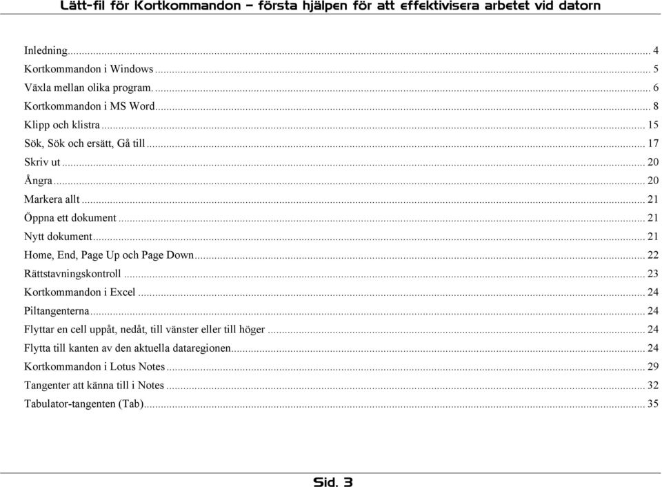 .. 21 Home, End, Page Up och Page Down... 22 Rättstavningskontroll... 23 Kortkommandon i Excel... 24 Piltangenterna.