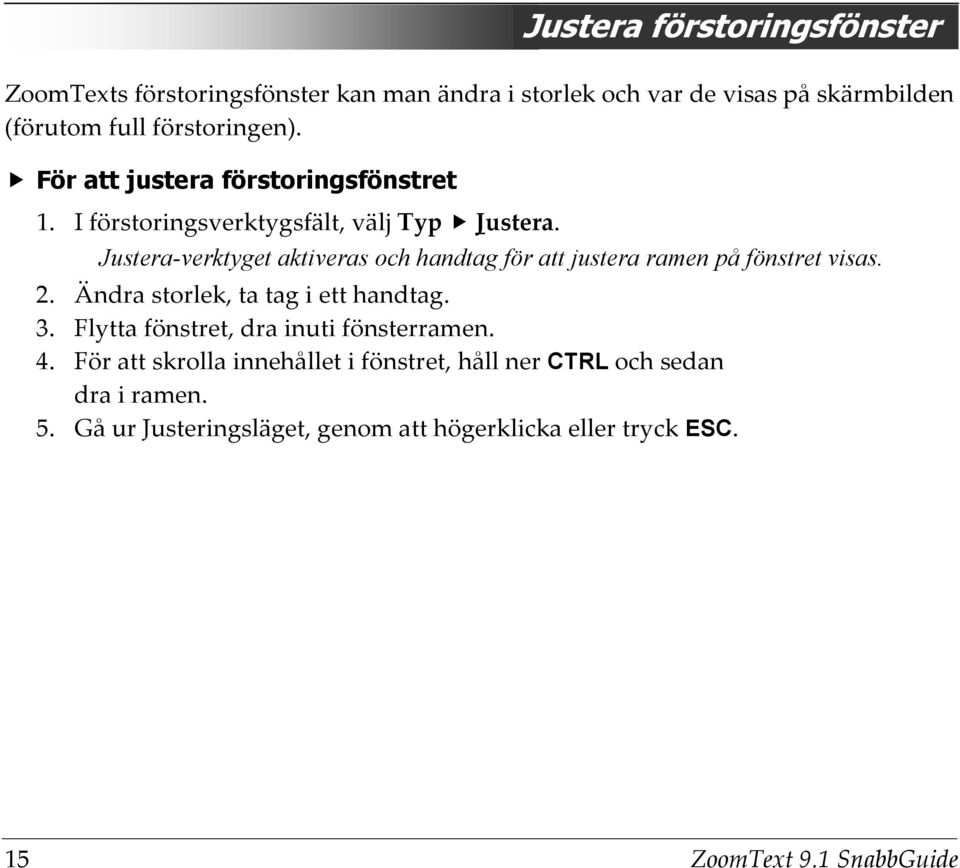 Justera-verktyget aktiveras och handtag för att justera ramen på fönstret visas. 2. Ändra storlek, ta tag i ett handtag. 3.