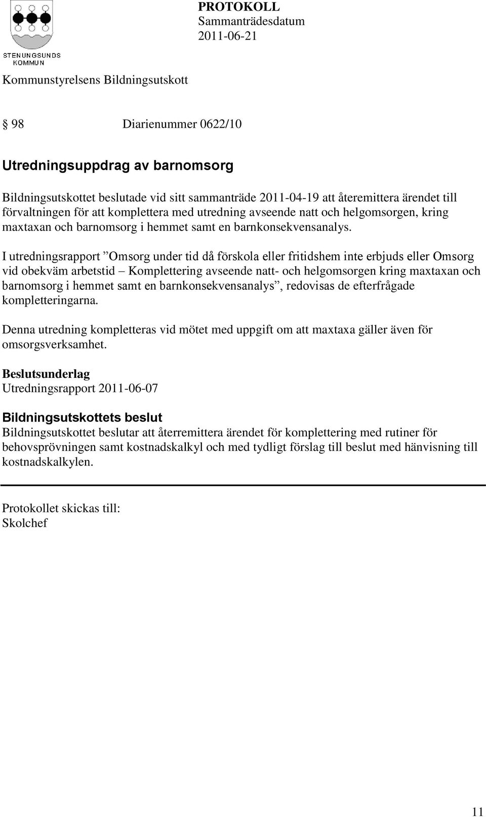 I utredningsrapport Omsorg under tid då förskola eller fritidshem inte erbjuds eller Omsorg vid obekväm arbetstid Komplettering avseende natt- och helgomsorgen kring maxtaxan och barnomsorg i hemmet