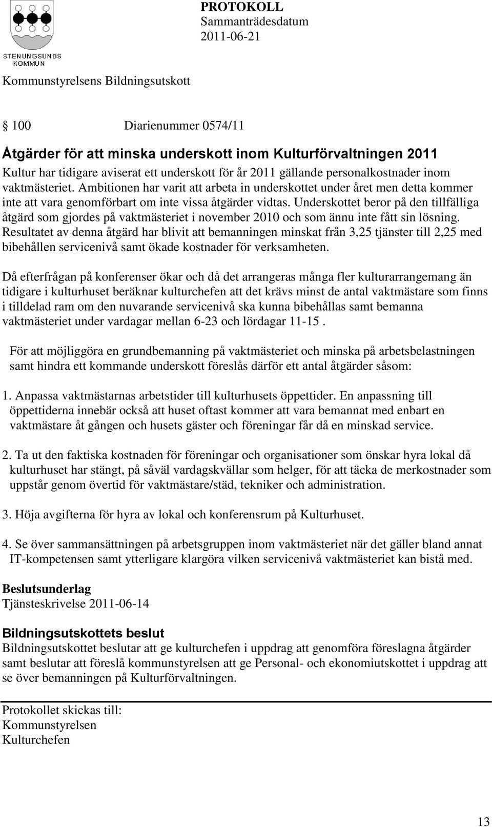 Underskottet beror på den tillfälliga åtgärd som gjordes på vaktmästeriet i november 2010 och som ännu inte fått sin lösning.