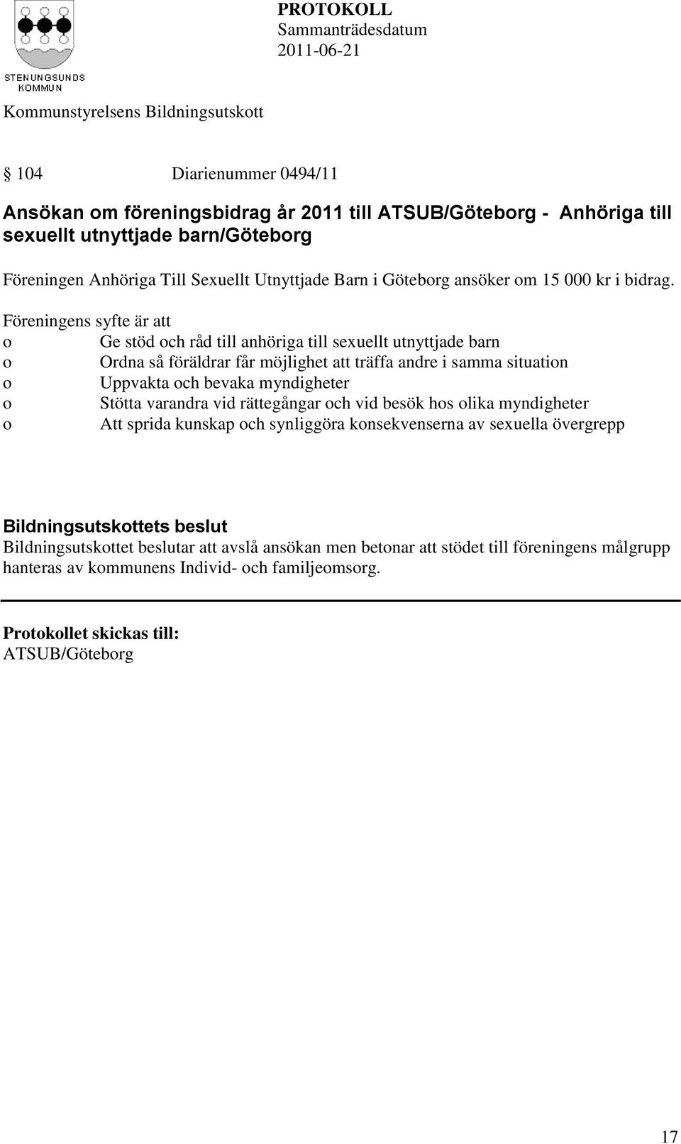 Föreningens syfte är att o Ge stöd och råd till anhöriga till sexuellt utnyttjade barn o Ordna så föräldrar får möjlighet att träffa andre i samma situation o Uppvakta och bevaka