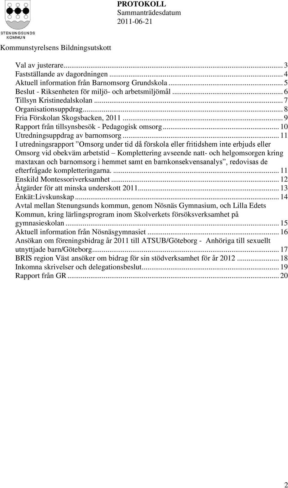 .. 11 I utredningsrapport Omsorg under tid då förskola eller fritidshem inte erbjuds eller Omsorg vid obekväm arbetstid Komplettering avseende natt- och helgomsorgen kring maxtaxan och barnomsorg i