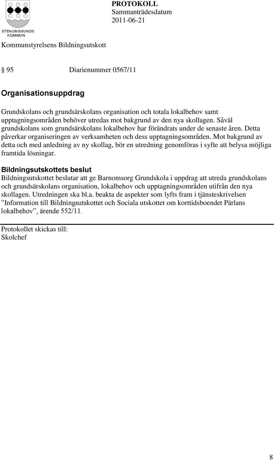 Mot bakgrund av detta och med anledning av ny skollag, bör en utredning genomföras i syfte att belysa möjliga framtida lösningar.