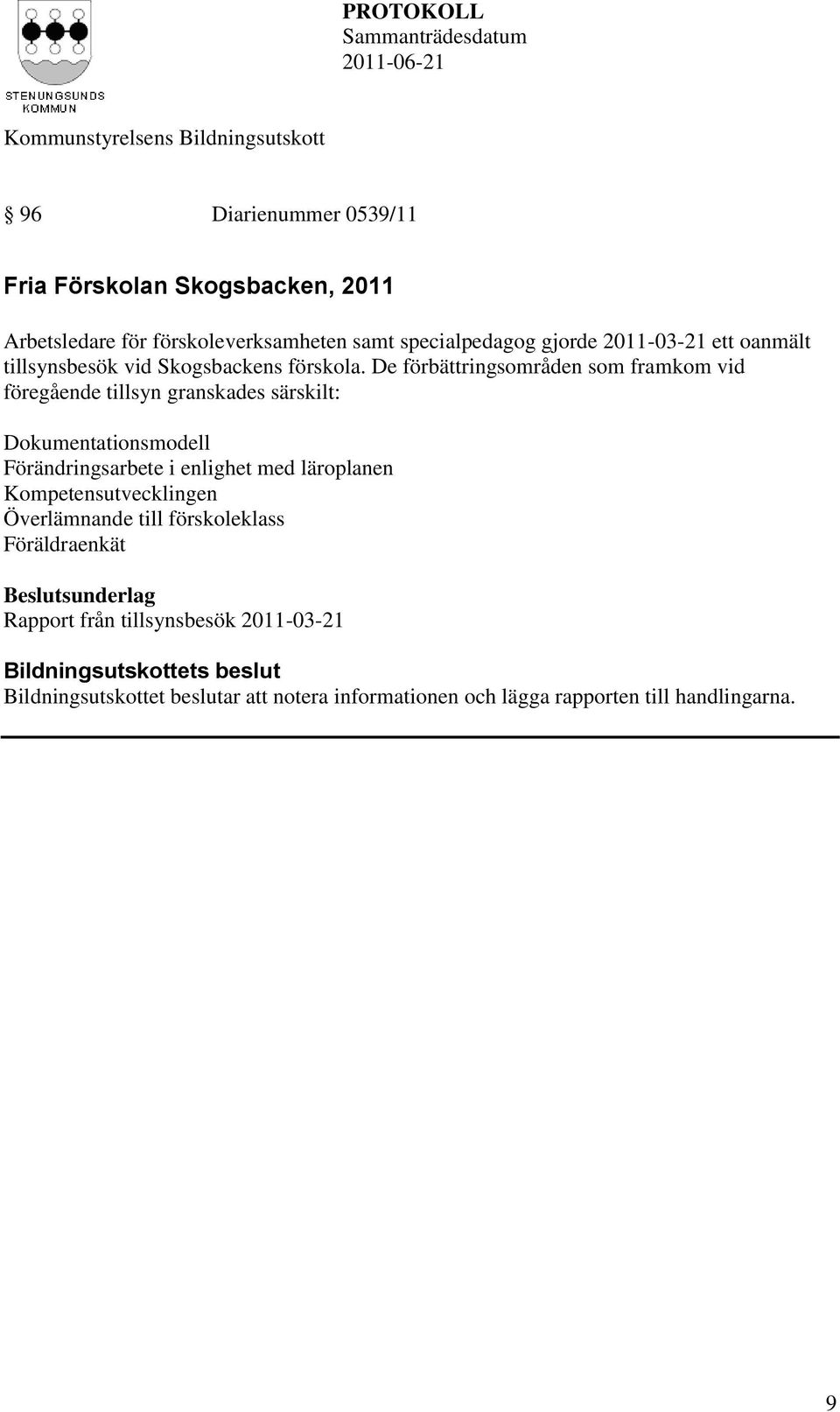 De förbättringsområden som framkom vid föregående tillsyn granskades särskilt: Dokumentationsmodell Förändringsarbete i enlighet med