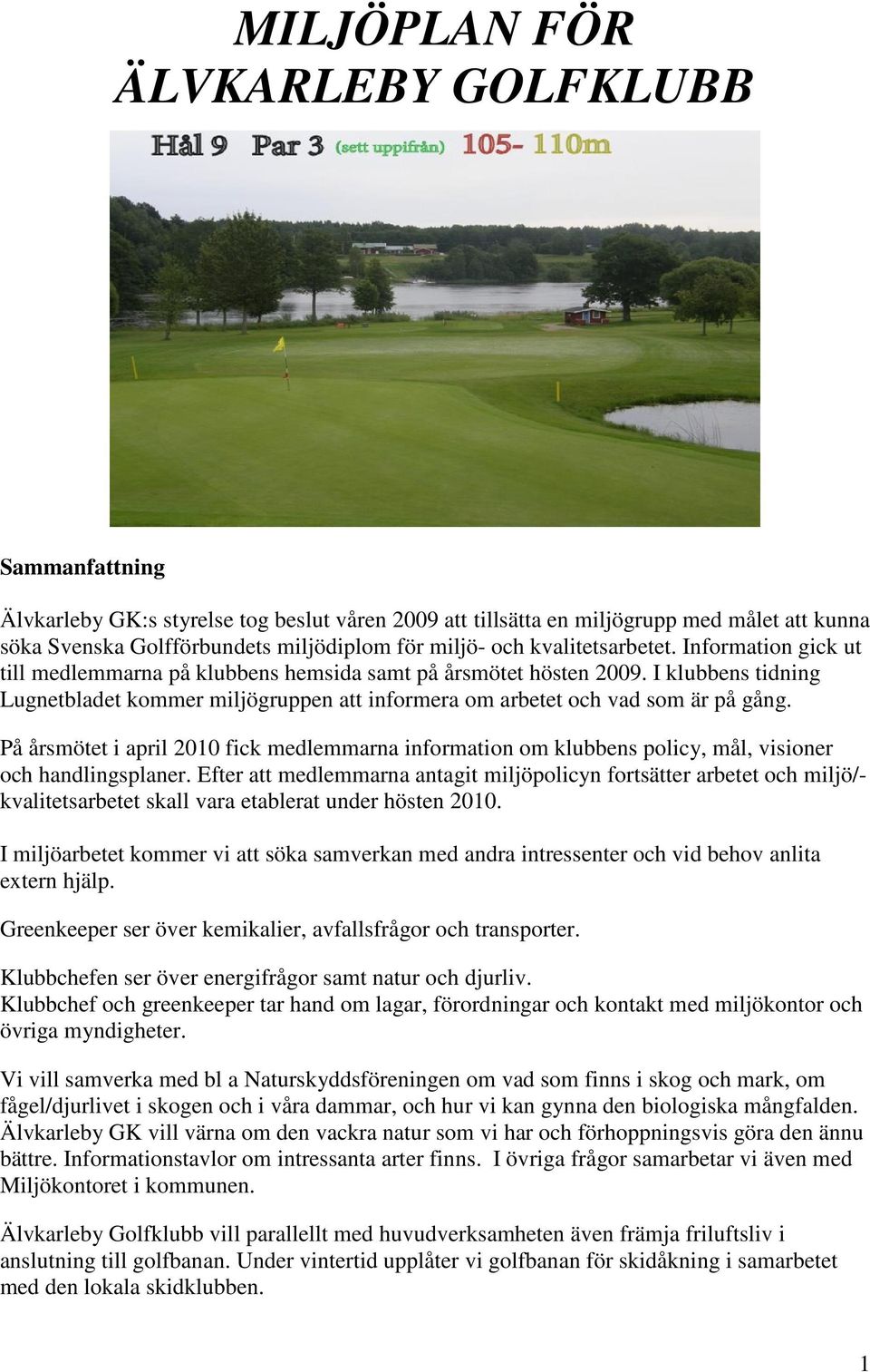 I klubbens tidning Lugnetbladet kommer miljögruppen att informera om arbetet och vad som är på gång.