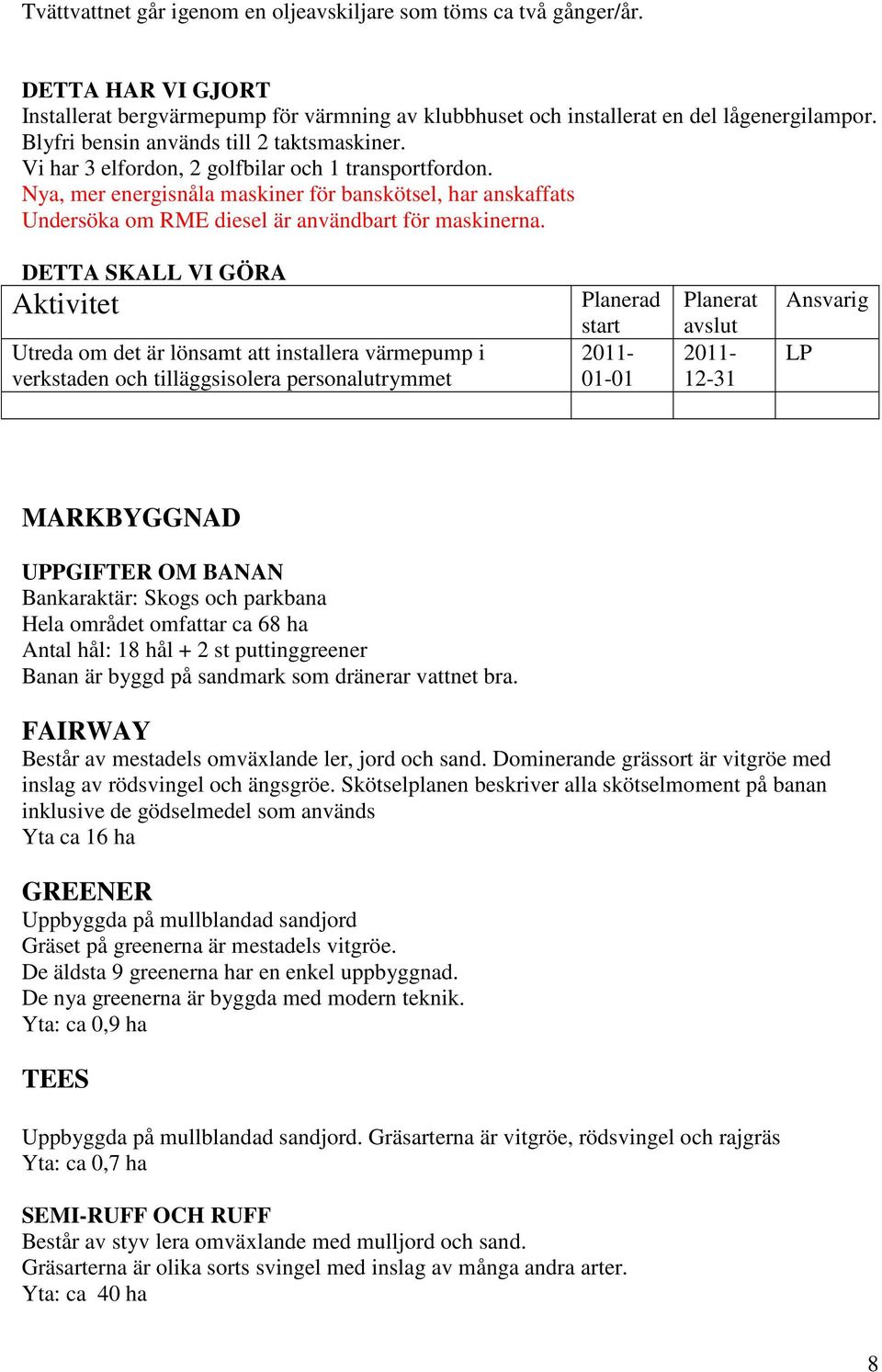 Nya, mer energisnåla maskiner för banskötsel, har anskaffats Undersöka om RME diesel är användbart för maskinerna.