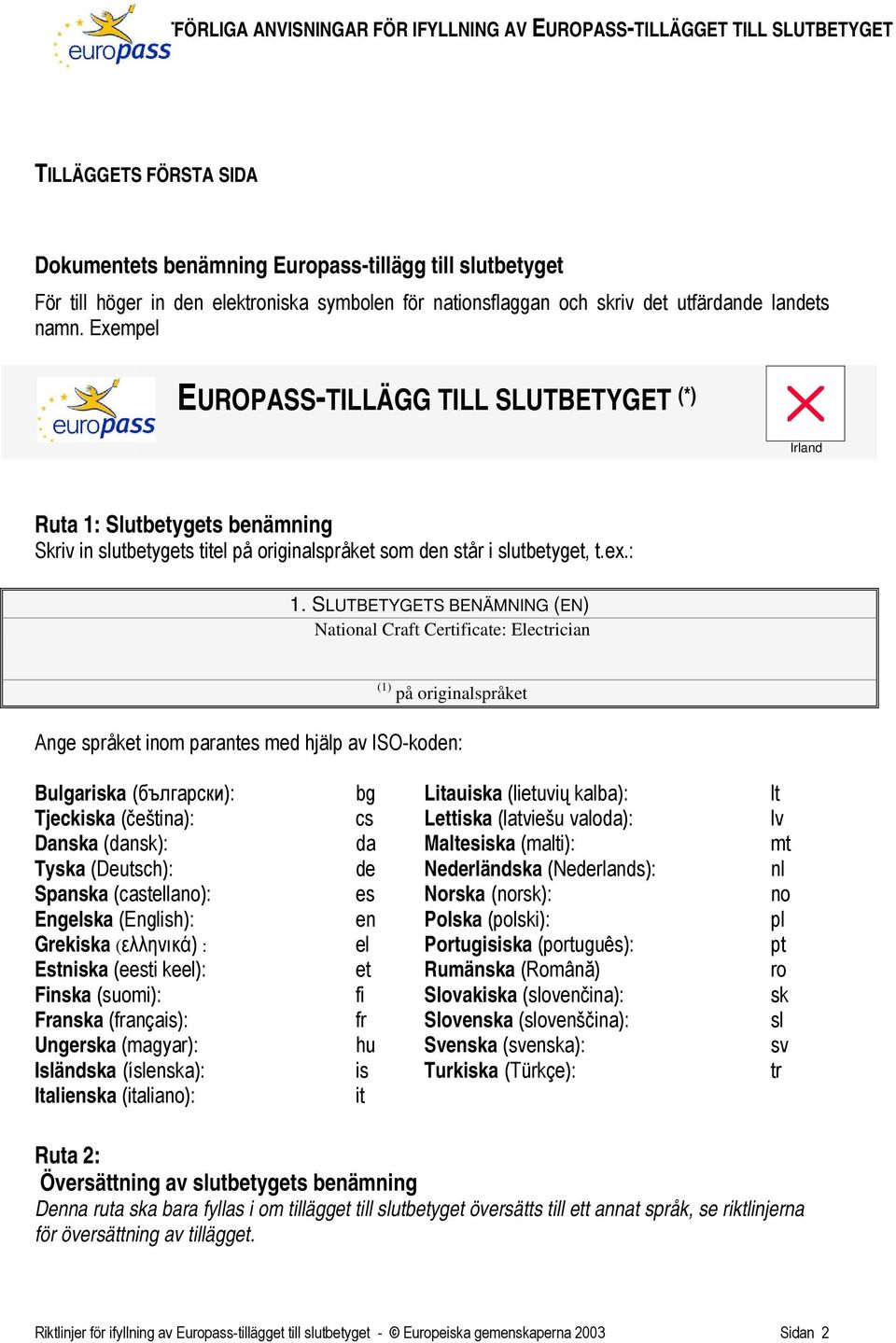 Exempel EUROPASS-TILLÄGG TILL SLUTBETYGET (*) Irland Ruta 1: Slutbetygets benämning Skriv in slutbetygets titel på originalspråket som den står i slutbetyget, t.ex.: 1.