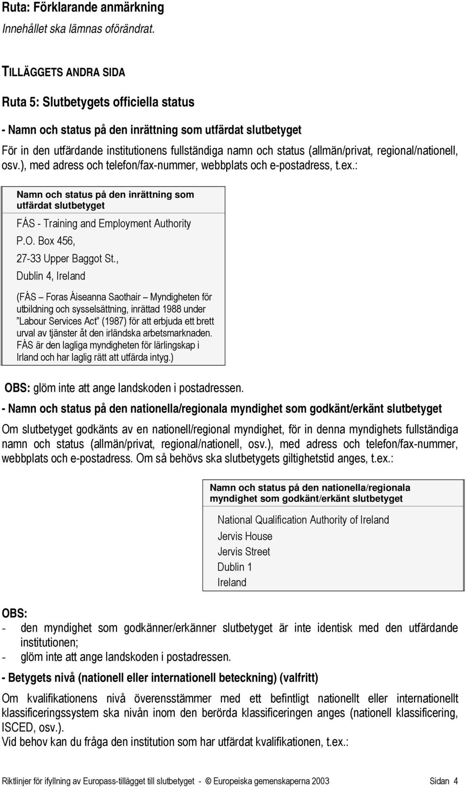(allmän/privat, regional/nationell, osv.), med adress och telefon/fax-nummer, webbplats och e-postadress, t.ex.