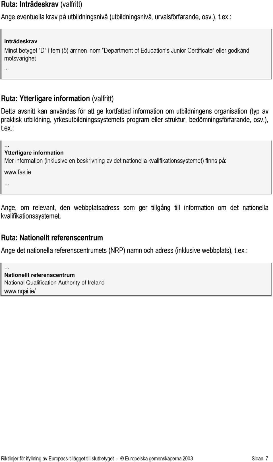 ge kortfattad information om utbildningens organisation (typ av praktisk utbildning, yrkesutbildningssystemets program eller struktur, bedömningsförfarande, osv.), t.ex.