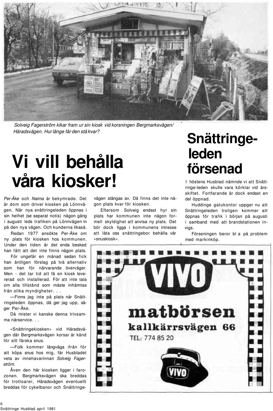 Redan 1977 ansökte Per-Åke om ny plats för kiosken hos kommunen. Under den tiden är det enda besked han fått att det inte finns någon plats.