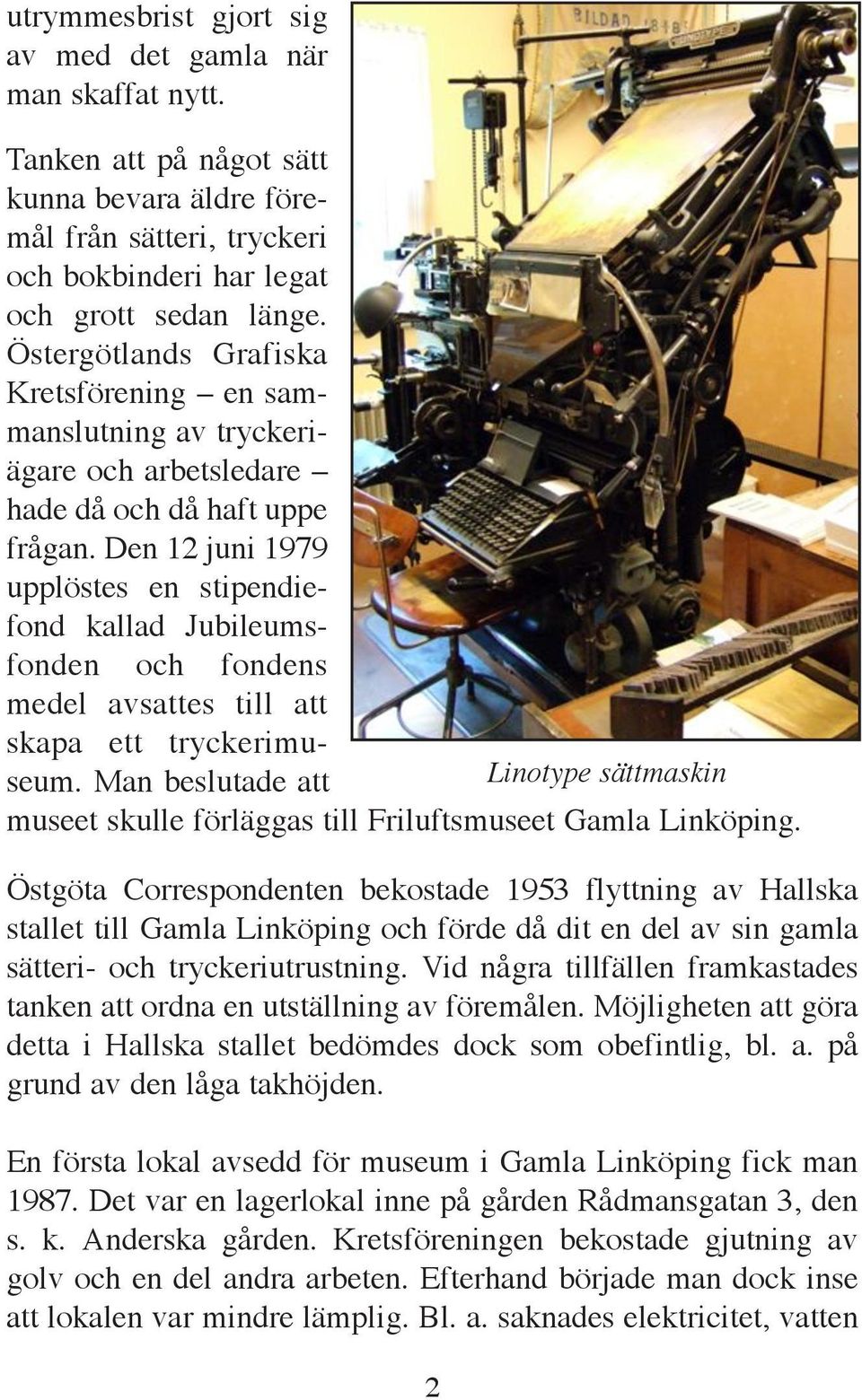 Den 12 juni 1979 upplöstes en stipendiefond kallad Jubileumsfonden och fondens medel avsattes till att skapa ett tryckerimuseum.