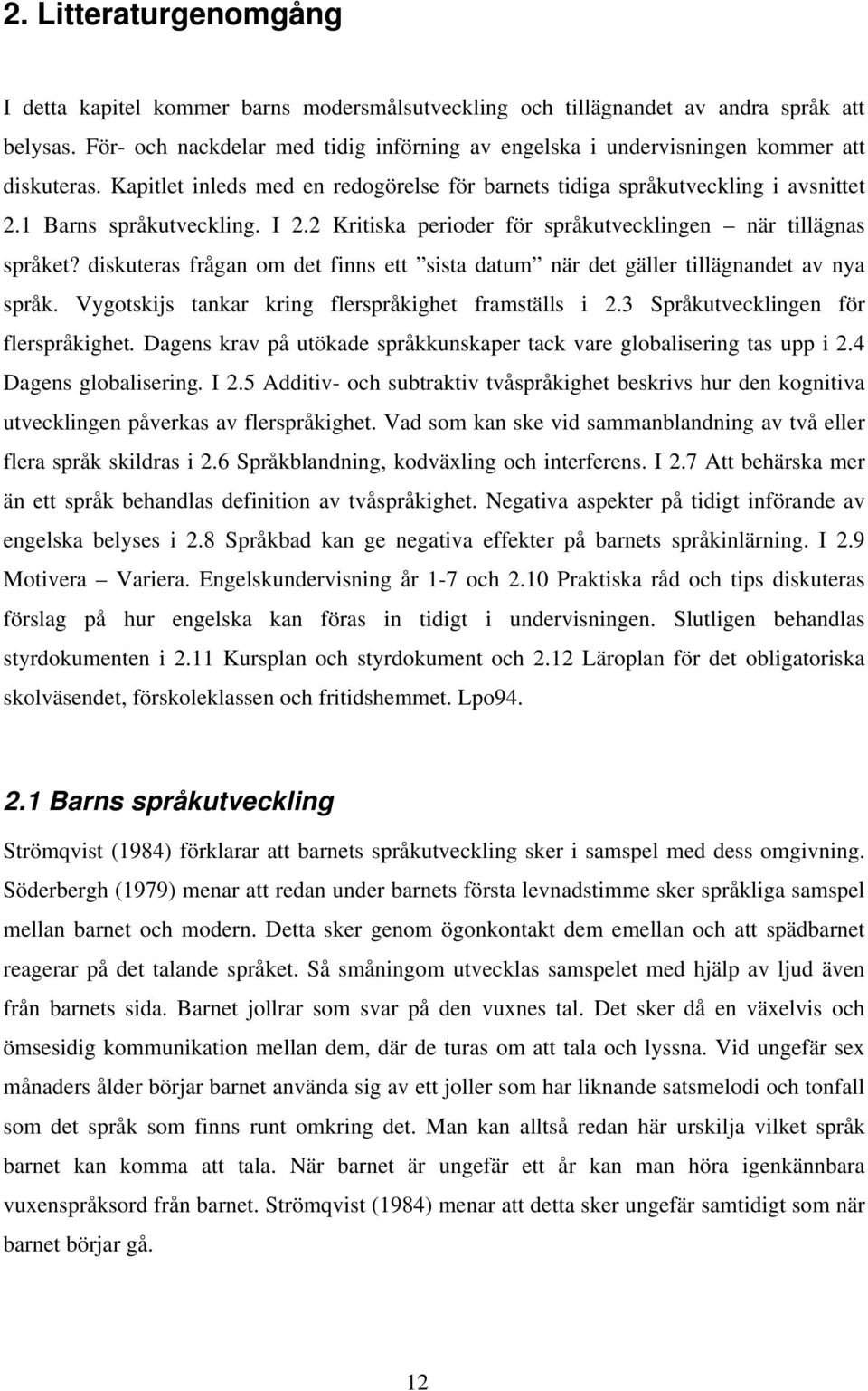 I 2.2 Kritiska perioder för språkutvecklingen när tillägnas språket? diskuteras frågan om det finns ett sista datum när det gäller tillägnandet av nya språk.