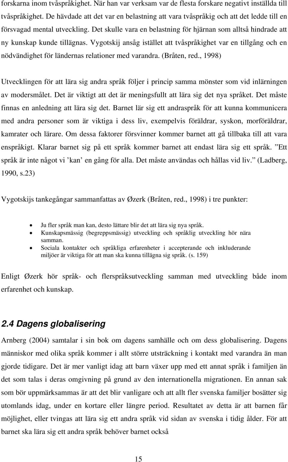 Det skulle vara en belastning för hjärnan som alltså hindrade att ny kunskap kunde tillägnas.