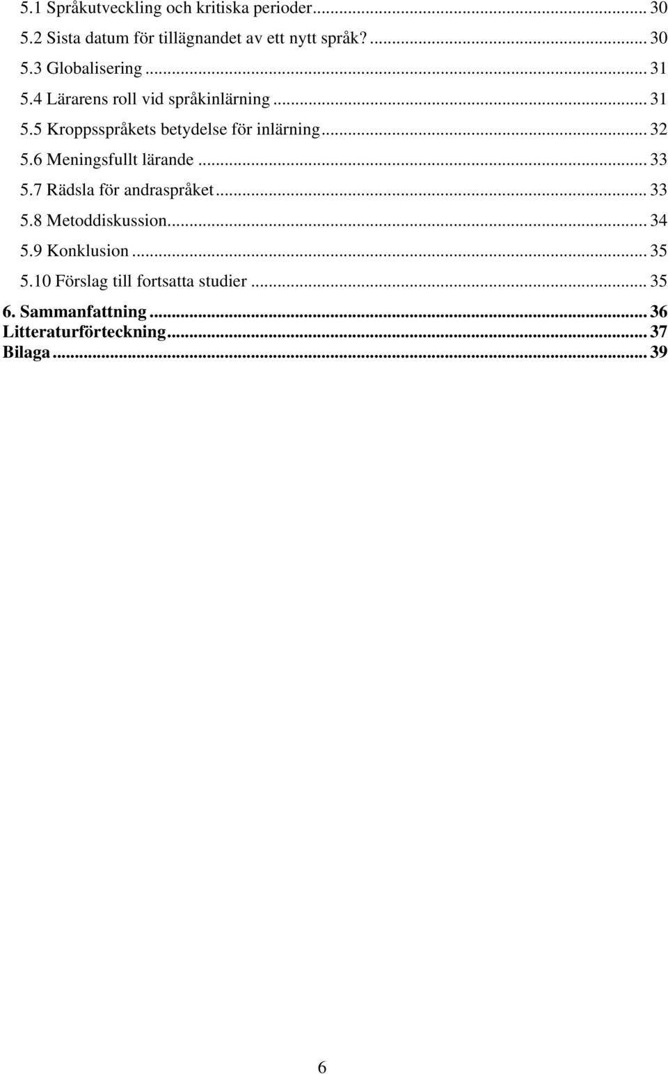 6 Meningsfullt lärande... 33 5.7 Rädsla för andraspråket... 33 5.8 Metoddiskussion... 34 5.9 Konklusion... 35 5.