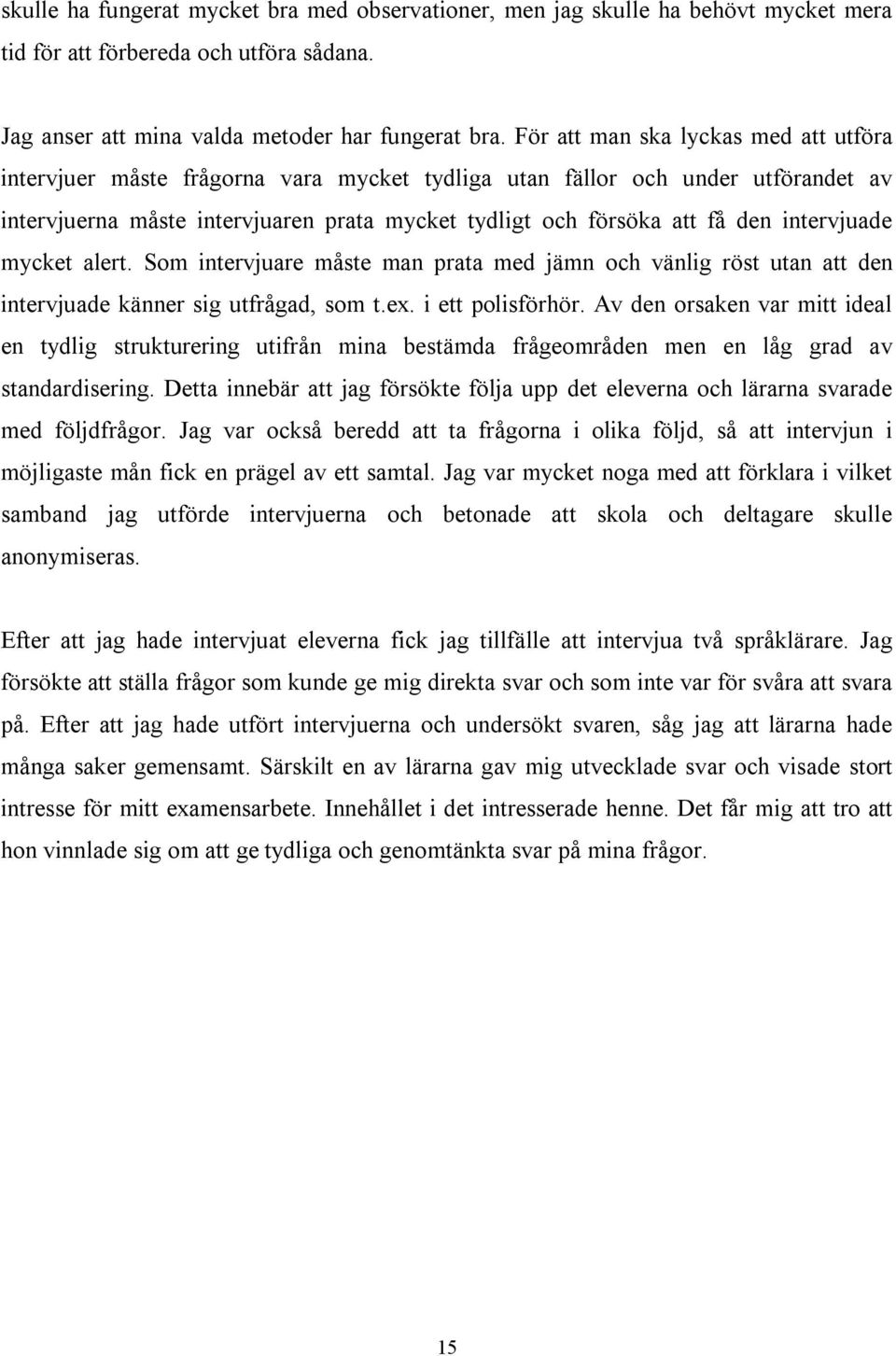 intervjuade mycket alert. Som intervjuare måste man prata med jämn och vänlig röst utan att den intervjuade känner sig utfrågad, som t.ex. i ett polisförhör.