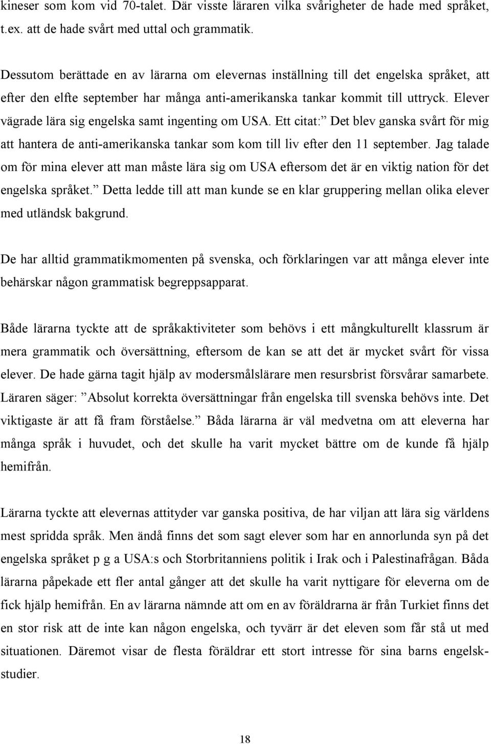 Elever vägrade lära sig engelska samt ingenting om USA. Ett citat: Det blev ganska svårt för mig att hantera de anti-amerikanska tankar som kom till liv efter den 11 september.