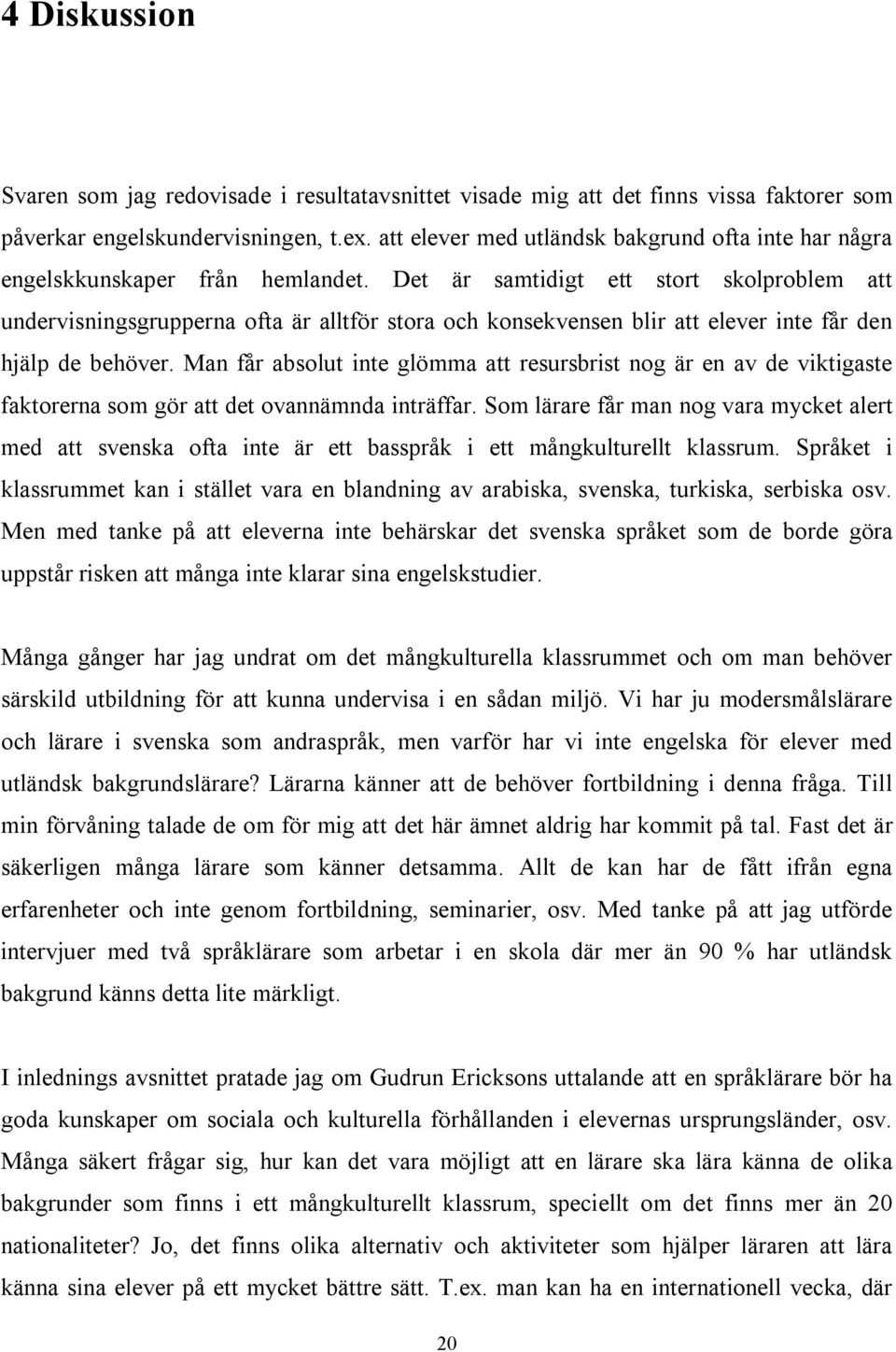 Det är samtidigt ett stort skolproblem att undervisningsgrupperna ofta är alltför stora och konsekvensen blir att elever inte får den hjälp de behöver.