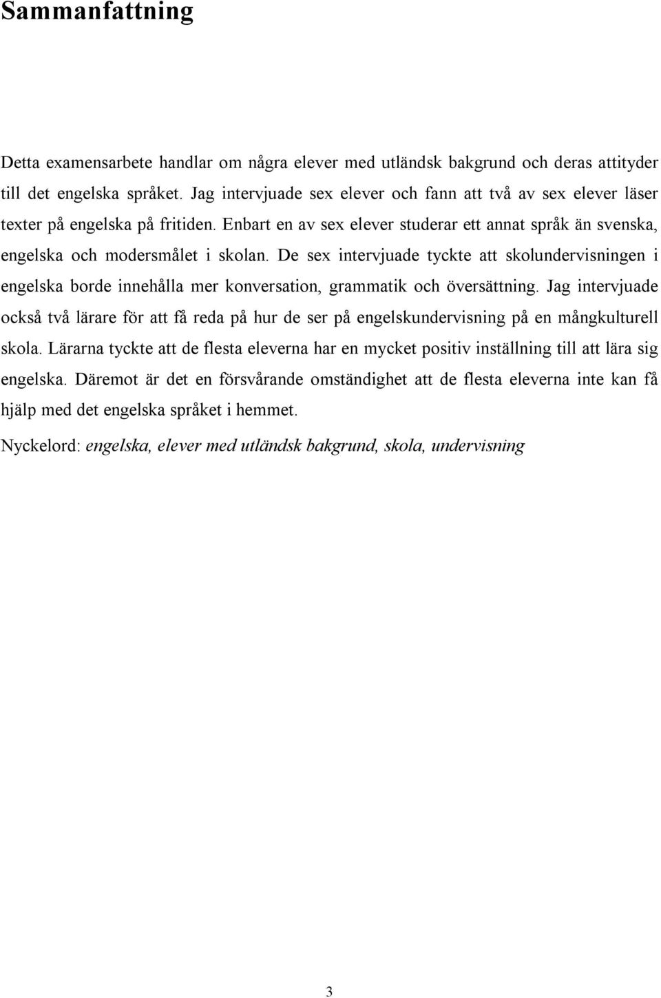 De sex intervjuade tyckte att skolundervisningen i engelska borde innehålla mer konversation, grammatik och översättning.