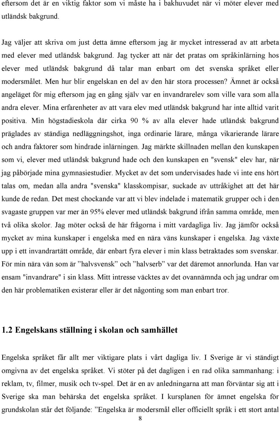 Jag tycker att när det pratas om språkinlärning hos elever med utländsk bakgrund då talar man enbart om det svenska språket eller modersmålet. Men hur blir engelskan en del av den här stora processen?