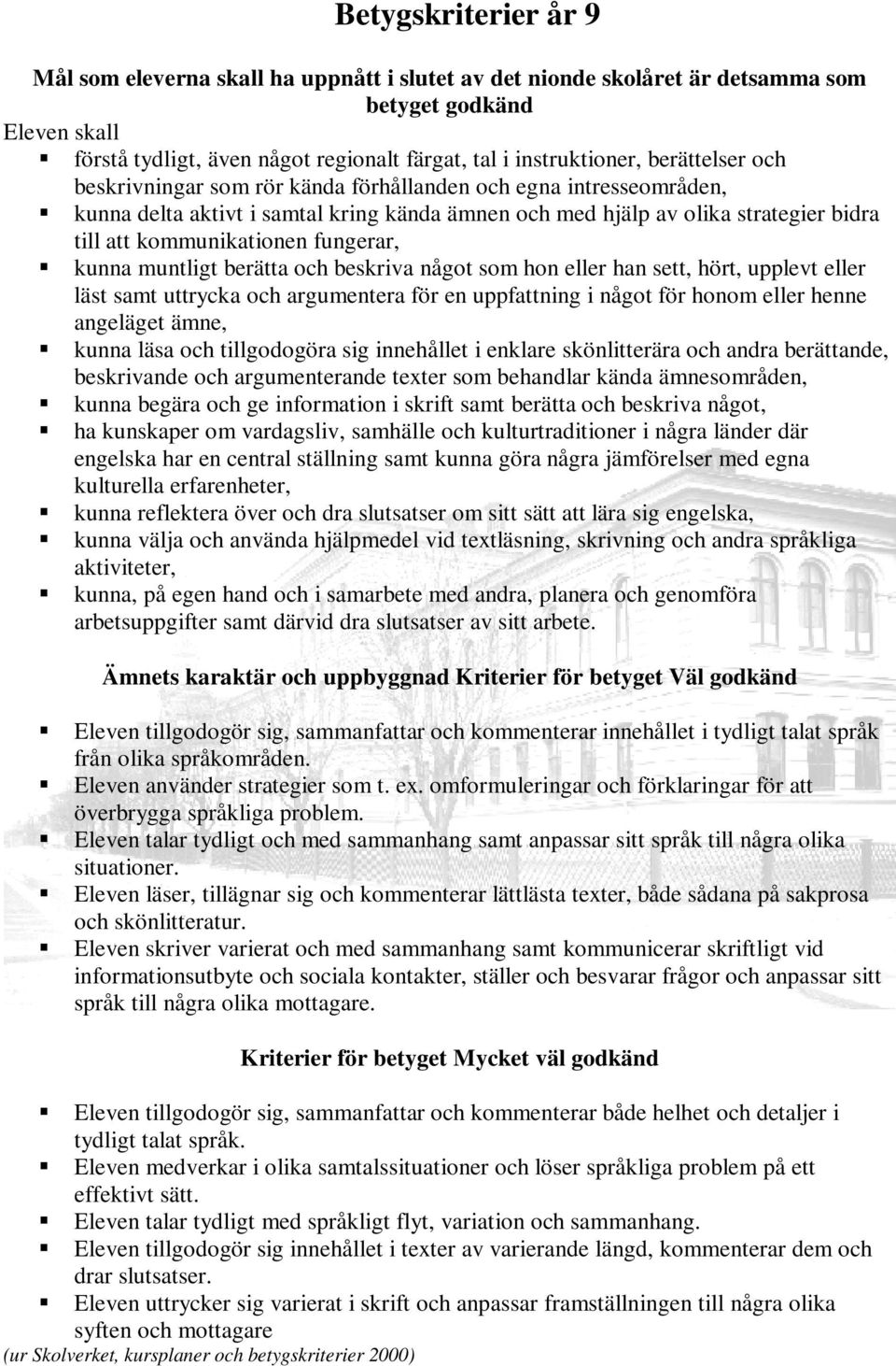 muntligt berätta och beskriva något som hon eller han sett, hört, upplevt eller läst samt uttrycka och argumentera för en uppfattning i något för honom eller henne angeläget ämne, kunna läsa och