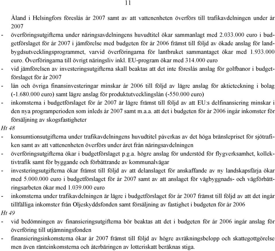 ökar med 1.933.000 euro. Överföringarna till övrigt näringsliv inkl. EU-program ökar med 314.