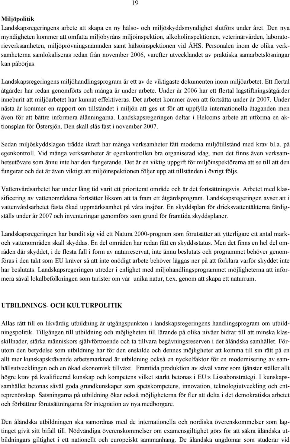 Personalen inom de olika verksamheterna samlokaliseras redan från november 2006, varefter utvecklandet av praktiska samarbetslösningar kan påbörjas.