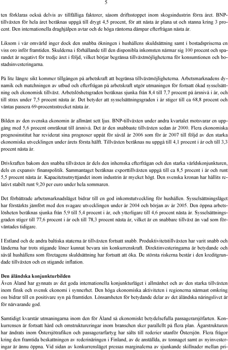 Den internationella draghjälpen avtar och de höga räntorna dämpar efterfrågan nästa år.