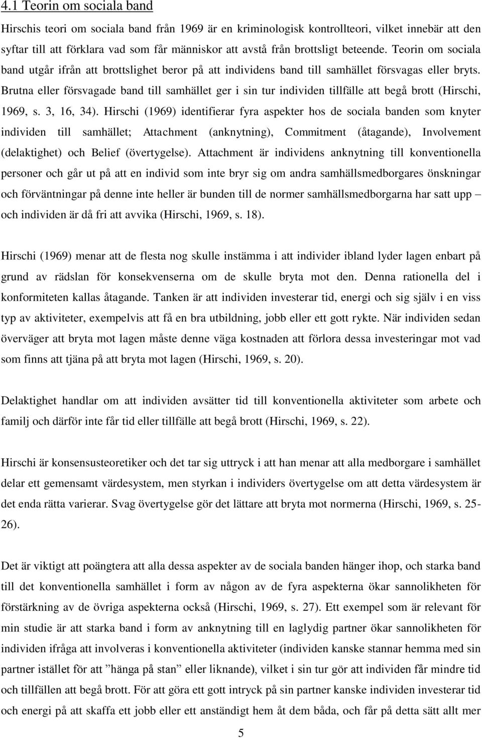 Brutna eller försvagade band till samhället ger i sin tur individen tillfälle att begå brott (Hirschi, 1969, s. 3, 16, 34).