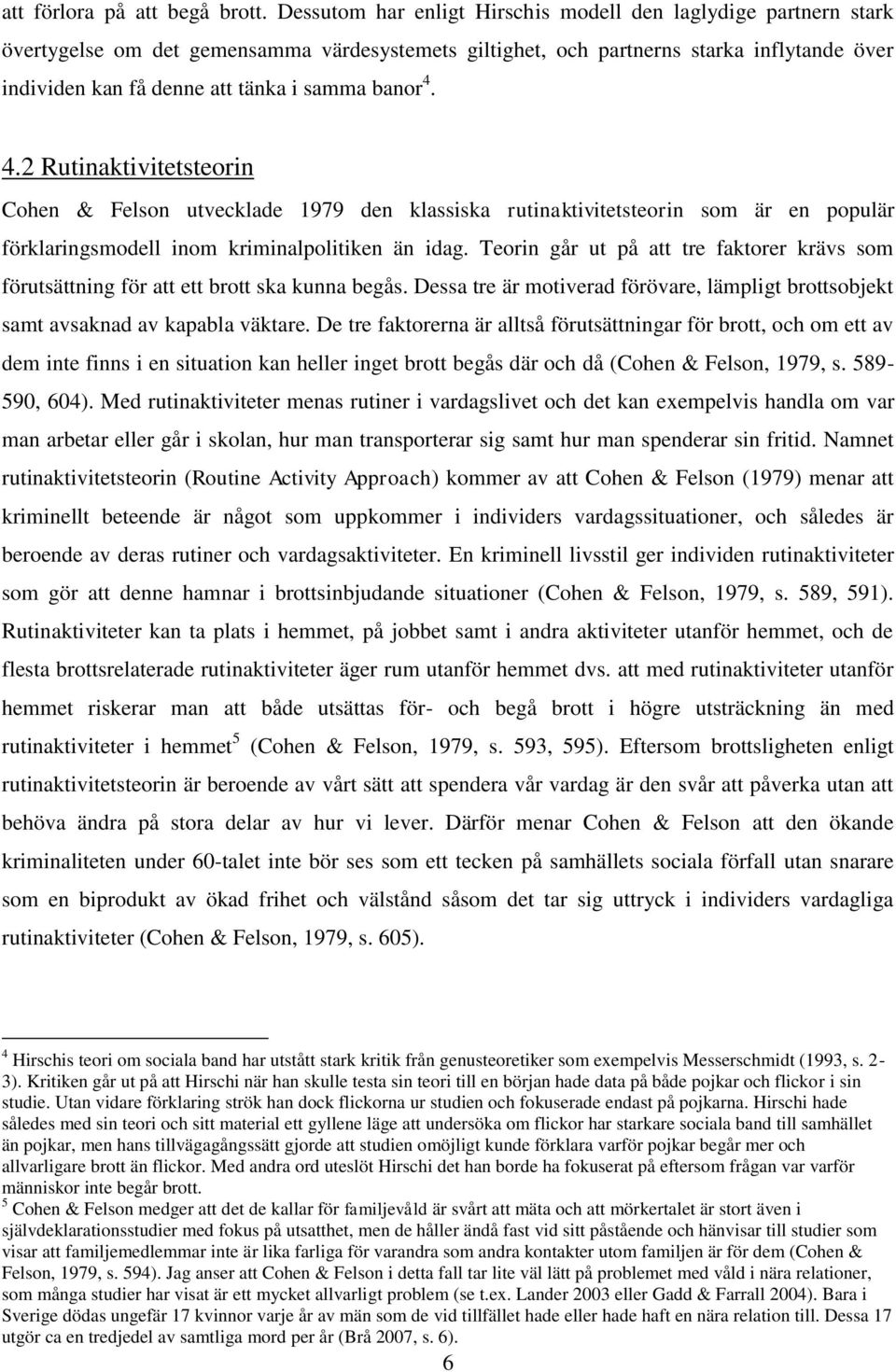 banor 4. 4.2 Rutinaktivitetsteorin Cohen & Felson utvecklade 1979 den klassiska rutinaktivitetsteorin som är en populär förklaringsmodell inom kriminalpolitiken än idag.