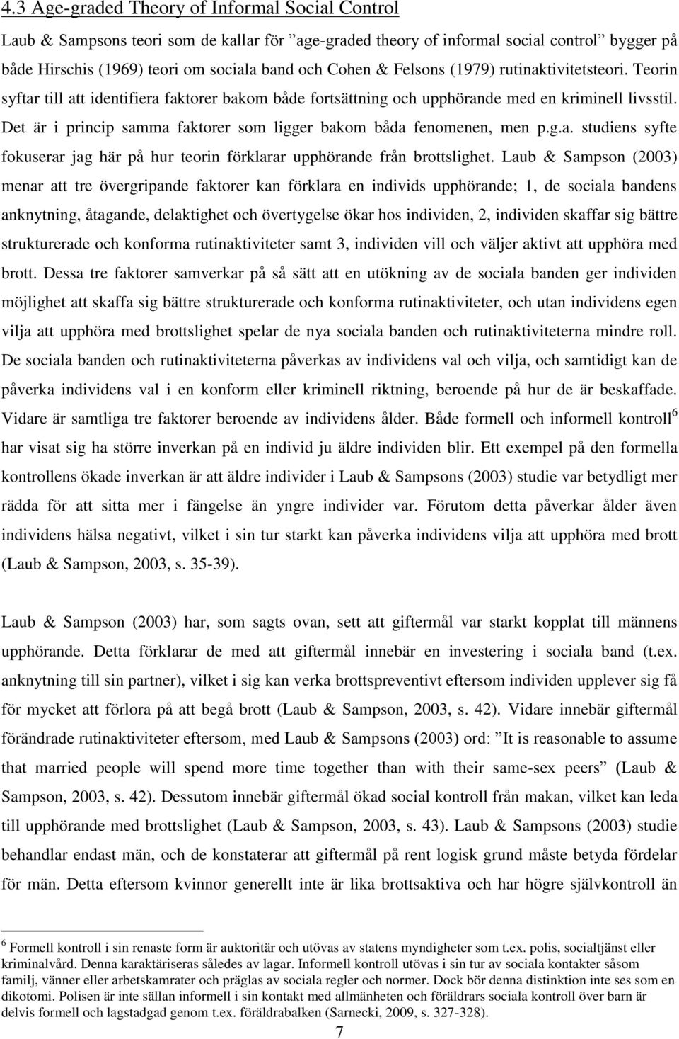 Det är i princip samma faktorer som ligger bakom båda fenomenen, men p.g.a. studiens syfte fokuserar jag här på hur teorin förklarar upphörande från brottslighet.