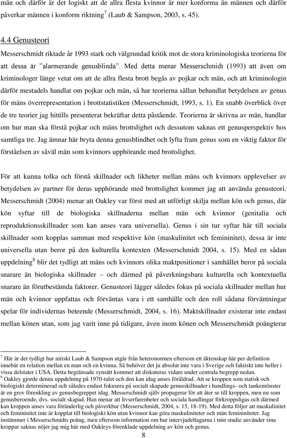 Med detta menar Messerschmidt (1993) att även om kriminologer länge vetat om att de allra flesta brott begås av pojkar och män, och att kriminologin därför mestadels handlat om pojkar och män, så har