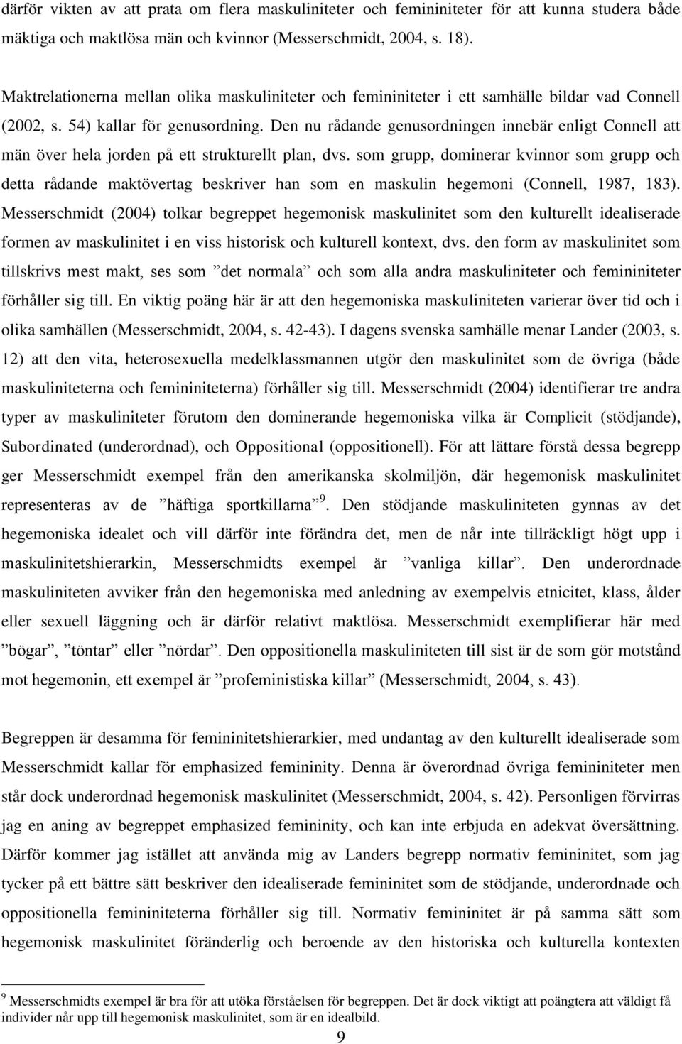 Den nu rådande genusordningen innebär enligt Connell att män över hela jorden på ett strukturellt plan, dvs.